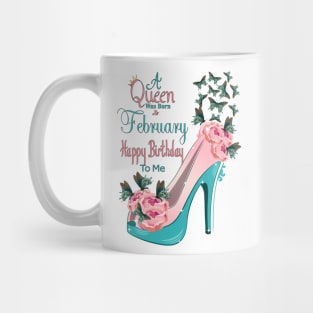 A  Queen Was Born In February Happy Birthday To Me Mug